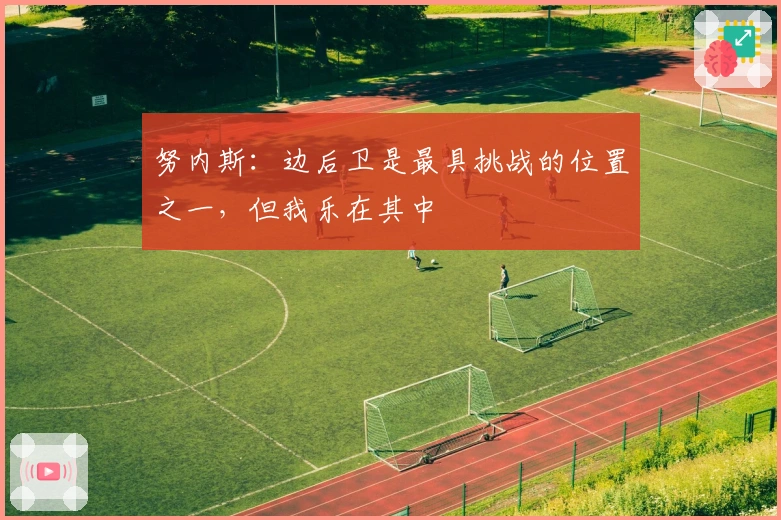 努内斯：边后卫是最具挑战的位置之一，但我乐在其中